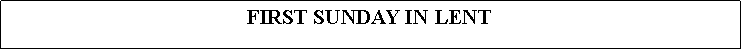 Text Box: FIRST SUNDAY IN LENT